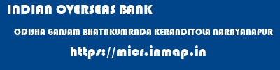 INDIAN OVERSEAS BANK  ODISHA GANJAM BHATAKUMRADA KERANDITOLA NARAYANAPUR  micr code